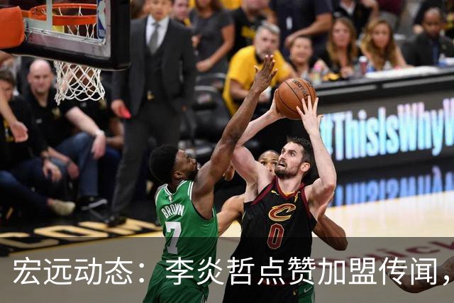 宏远动态：李炎哲点赞加盟传闻，朱芳雨欲重购徐昕，杜锋续约四年消息曝光