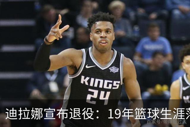 迪拉娜宣布退役：19年篮球生涯落幕 全运冠军成最后荣光