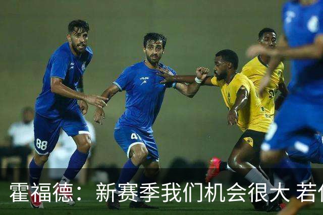 霍福德：新赛季我们机会很大 若保持健康会很有竞争力